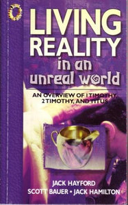 Living Reality in an Unreal World: An Overview of 1 Timothy, 2 Timothy, and Titus