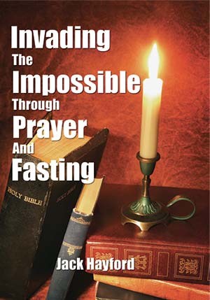 Invading the Impossible Through Prayer and Fasting