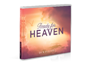 Ready for Heaven - DOWNLOAD: Thank you for your gift of any amount in support of Jack Hayford Ministries!